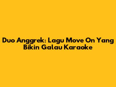 Duo Anggrek: Lagu "Move On" Yang Bikin Galau Karaoke