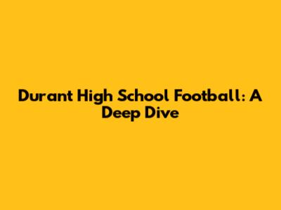 Durant High School Football: A Deep Dive