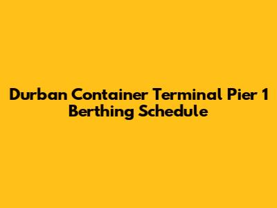 Durban Container Terminal Pier 1 Berthing Schedule