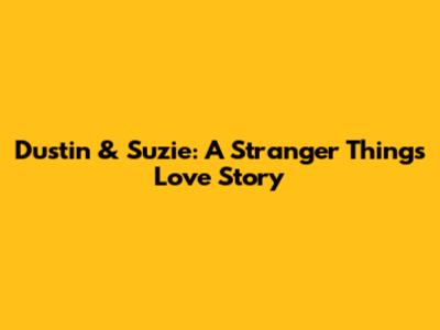 Dustin & Suzie: A Stranger Things Love Story
