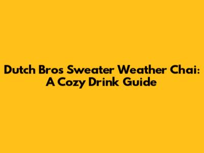 Dutch Bros Sweater Weather Chai: A Cozy Drink Guide