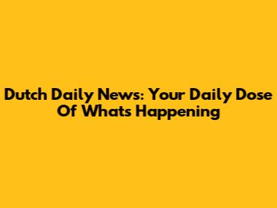 Dutch Daily News: Your Daily Dose Of What's Happening