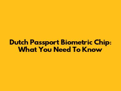 Dutch Passport Biometric Chip: What You Need To Know