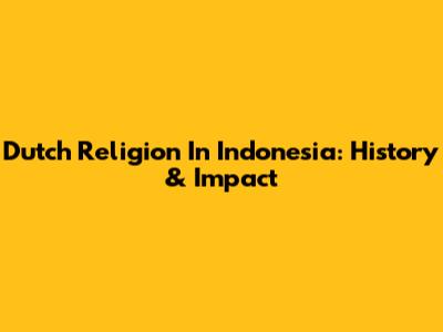 Dutch Religion In Indonesia: History & Impact