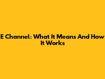 E Channel: What It Means And How It Works