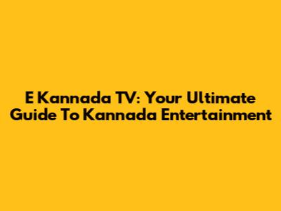 E Kannada TV: Your Ultimate Guide To Kannada Entertainment