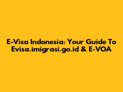 E-Visa Indonesia: Your Guide To Evisa.imigrasi.go.id & E-VOA