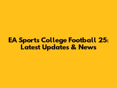 EA Sports College Football 25: Latest Updates & News
