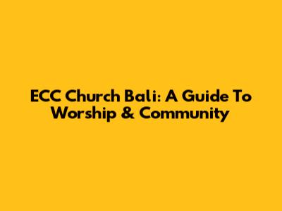 ECC Church Bali: A Guide To Worship & Community