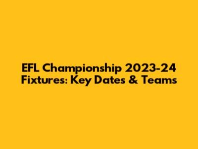EFL Championship 2023-24 Fixtures: Key Dates & Teams