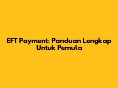 EFT Payment: Panduan Lengkap Untuk Pemula