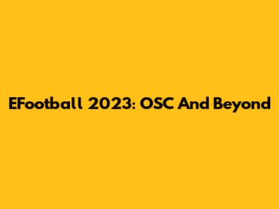 EFootball 2023: OSC And Beyond