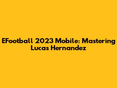 EFootball 2023 Mobile: Mastering Lucas Hernandez
