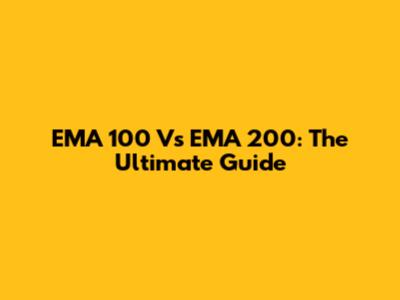 EMA 100 Vs EMA 200: The Ultimate Guide