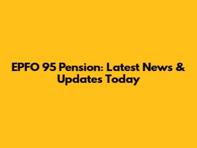 EPFO 95 Pension: Latest News & Updates Today