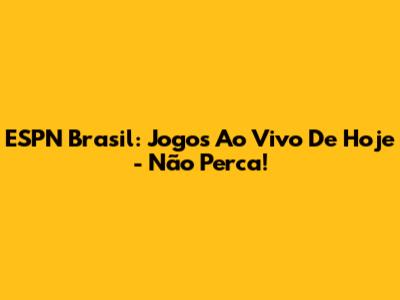 ESPN Brasil: Jogos Ao Vivo De Hoje - Não Perca!