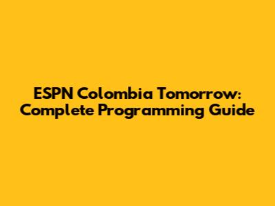 ESPN Colombia Tomorrow: Complete Programming Guide