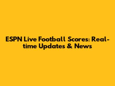 ESPN Live Football Scores: Real-time Updates & News