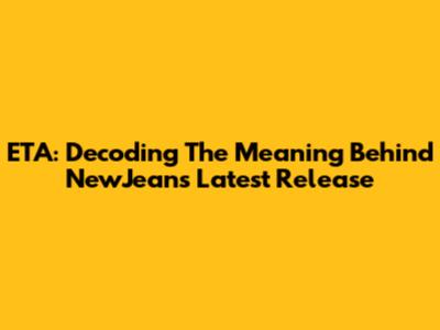 ETA: Decoding The Meaning Behind NewJeans' Latest Release