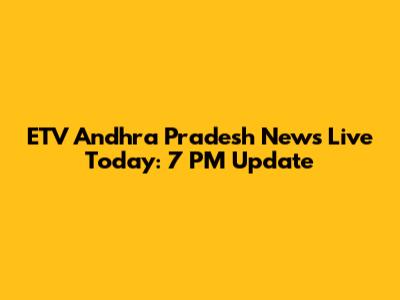 ETV Andhra Pradesh News Live Today: 7 PM Update