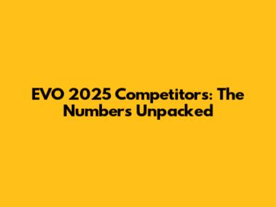 EVO 2025 Competitors: The Numbers Unpacked