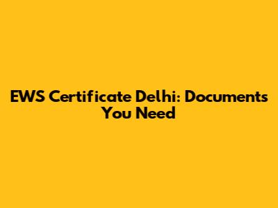 EWS Certificate Delhi: Documents You Need