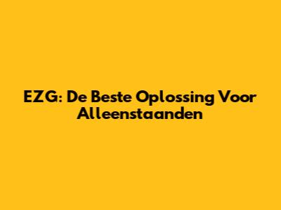 EZG: De Beste Oplossing Voor Alleenstaanden