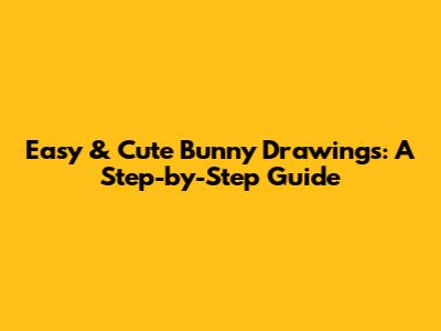 Easy & Cute Bunny Drawings: A Step-by-Step Guide