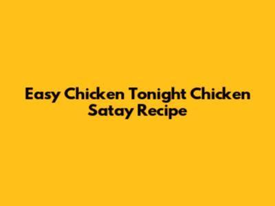 Easy Chicken Tonight Chicken Satay Recipe