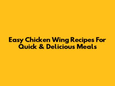 Easy Chicken Wing Recipes For Quick & Delicious Meals