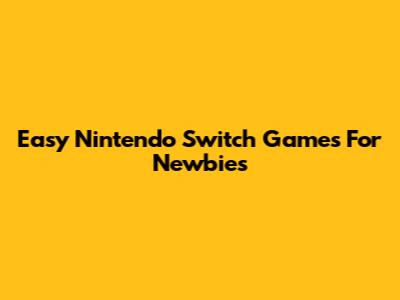 Easy Nintendo Switch Games For Newbies