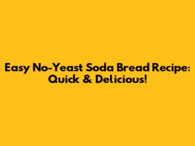 Easy No-Yeast Soda Bread Recipe: Quick & Delicious!