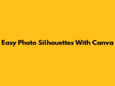 Easy Photo Silhouettes With Canva