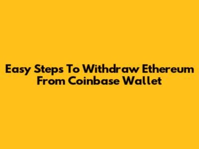 Easy Steps To Withdraw Ethereum From Coinbase Wallet