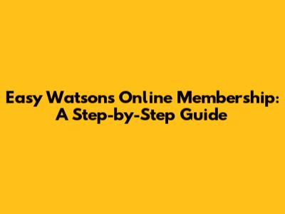 Easy Watsons Online Membership: A Step-by-Step Guide