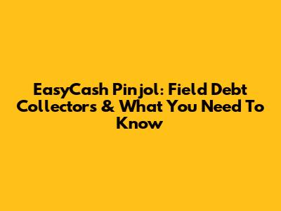 EasyCash Pinjol: Field Debt Collectors & What You Need To Know