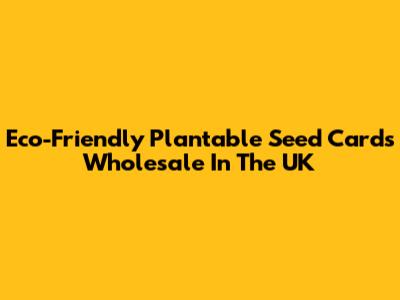 Eco-Friendly Plantable Seed Cards Wholesale In The UK