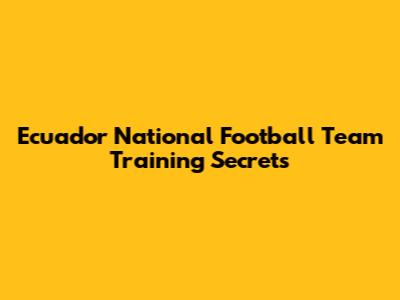 Ecuador National Football Team Training Secrets