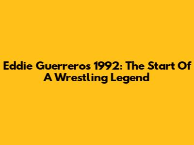 Eddie Guerrero's 1992: The Start Of A Wrestling Legend