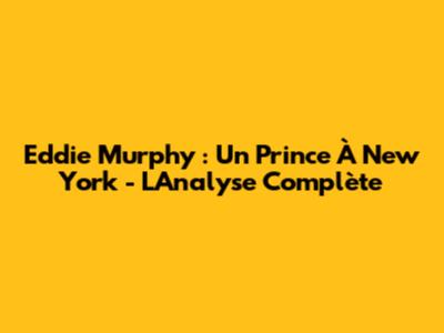 Eddie Murphy : Un Prince À New York - L'Analyse Complète