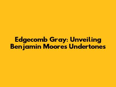 Edgecomb Gray: Unveiling Benjamin Moore's Undertones