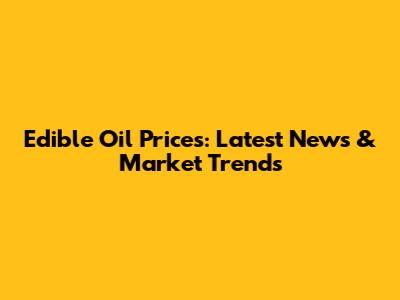 Edible Oil Prices: Latest News & Market Trends