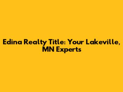 Edina Realty Title: Your Lakeville, MN Experts