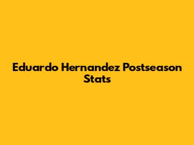 Eduardo Hernandez Postseason Stats