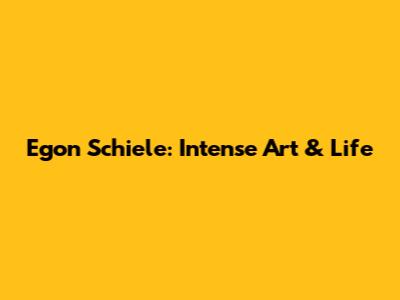 Egon Schiele: Intense Art & Life