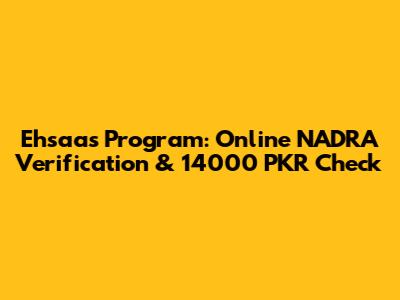 Ehsaas Program: Online NADRA Verification & 14000 PKR Check