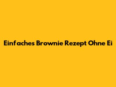 Einfaches Brownie Rezept Ohne Ei