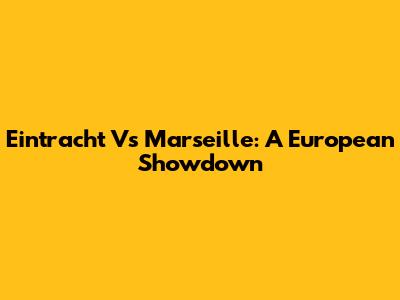 Eintracht Vs Marseille: A European Showdown