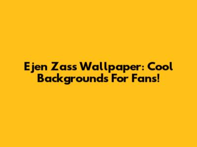 Ejen Zass Wallpaper: Cool Backgrounds For Fans!
