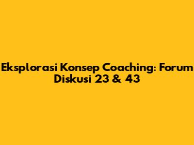 Eksplorasi Konsep Coaching: Forum Diskusi 23 & 43